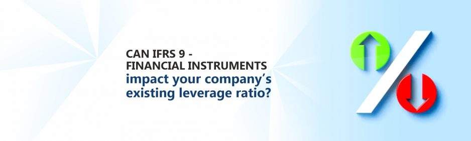 Can IFRS 9 – Financial Instruments impact your Company’s Existing Leverage Ratio?
