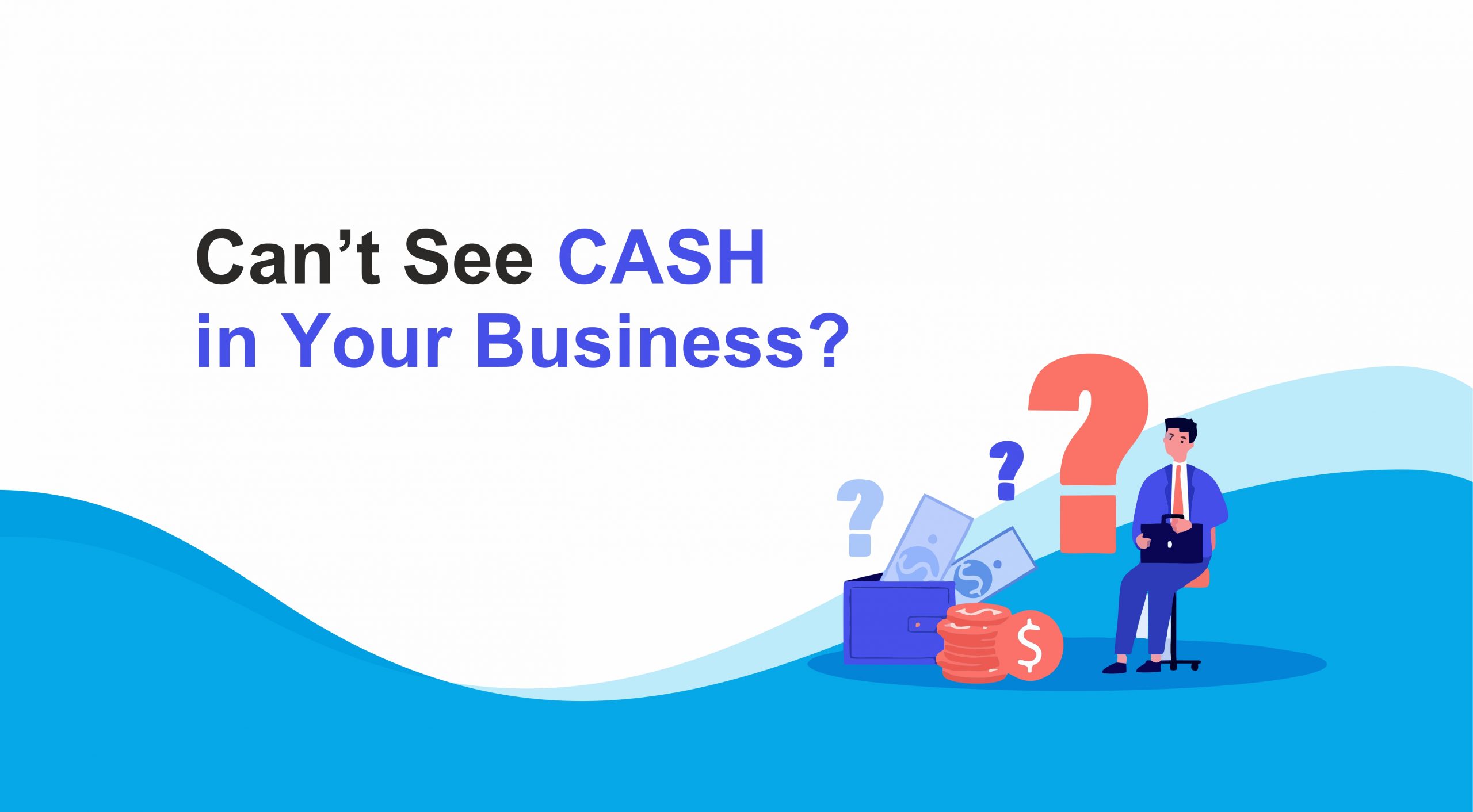 Can’t see CASH in your Business?