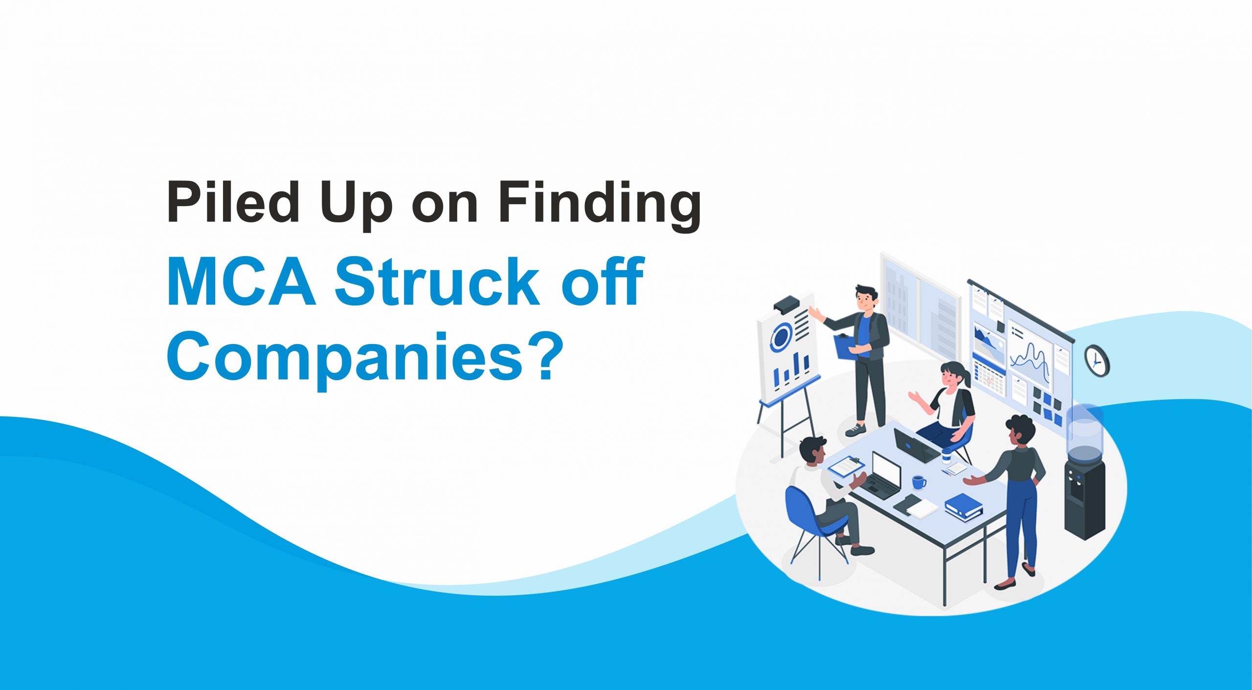 Piled up on finding MCA Struck off Companies?